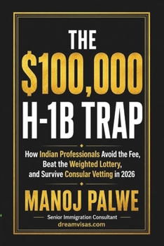 THE $100,000 H-1B TRAP: How Indian Professionals Avoid the Fee, Beat the Weighted Lottery, and Survive Consular Vetting in 2026 (H1B CRISIS & PLAN B - The American Dream Plan B Series)