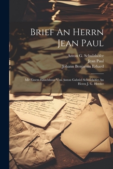 Paperback Brief An Herrn Jean Paul: Mit Einem Einschlusse Von Anton Gabriel Schulzhöfer An Herrn J. G. Herder [German] Book