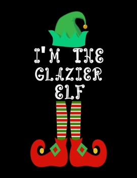 Paperback I'm the Glazier Elf: Glazier Notebook Journal 8.5 x 11 size 120 Pages Gifts Book