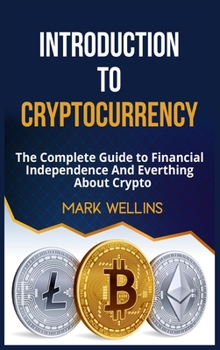 Hardcover Introduction to Cryptocurrency: The Complete Guide to Financial Independence And Everthing About Crypto Book