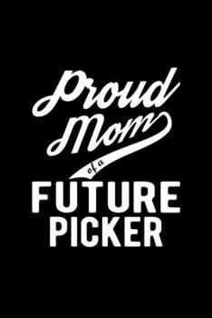 Paperback Proud Mom of a Future Picker: Lined Journal, 120 Pages, 6x9 Sizes, Funny Picker Mom Notebook Gift For Proud Future Picker Mom Book