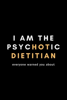 Paperback I Am The Psychotic Dietitian Everyone Warned You About: Funny Registered Dietitian Notebook Gift Idea For Dietetics, Nutritionist - 120 Pages (6" x 9" Book