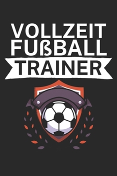 Vollzeit Fußball Trainer: Taktik Planer für Fußballtrainer mit Spruch. 120 Seiten. Perfektes Geschenk. Für Aufstellungen, Taktiken und Spielzüge. (German Edition)
