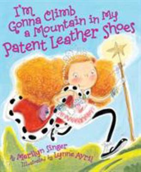 I'm Gonna Climb a Mountain in My Patent Leather Shoes