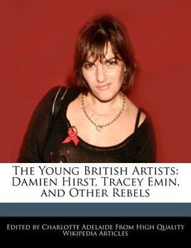 The Young British Artists : Damien Hirst, Tracey Emin, and Other Rebels