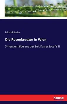 Paperback Die Rosenkreuzer in Wien: Sittengemälde aus der Zeit Kaiser Josef's II. [German] Book