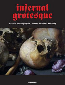 Paperback Infernal Grotesque: Classical Paintings of Hell, Demons, Witchcraft & Death Book