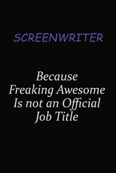 Paperback Screenwriter Because Freaking Awesome Is Not An Official Job Title: Career journal, notebook and writing journal for encouraging men, women and kids. Book