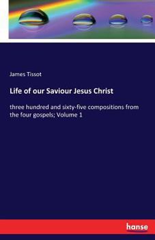 Paperback Life of our Saviour Jesus Christ: three hundred and sixty-five compositions from the four gospels; Volume 1 Book