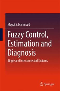 Hardcover Fuzzy Control, Estimation and Diagnosis: Single and Interconnected Systems Book