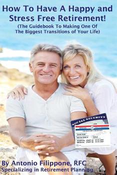 Paperback How To Have A Happy and Stress Free Retirement!: (The Guidebook To Making One Of The Biggest Transitions Of Your Life) Book