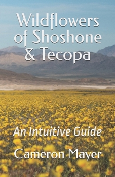 Paperback Wildflowers of Shoshone & Tecopa: An Intuitive Guide Book