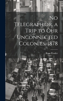 Hardcover No Telegraph;or, a Trip to Our Unconnected Colonies. 1878 Book