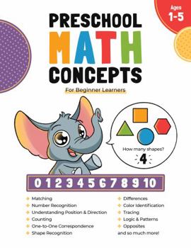 Paperback Preschool Math Concepts For Beginner Learners: Workbook with Addition, Subtraction, Fractions, Telling Time, Number Tracing and Matching Activities ... 2, 3, 4 and 5 year olds and kindergarten prep Book