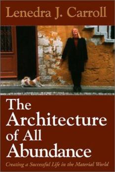 Hardcover The Architecture of All Abundance: Creating a Successful Life in a Material World Book