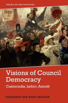 Paperback Visions of Council Democracy: Castoriadis, Lefort, Arendt Book