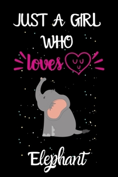Just A Girl Who Loves Elephant: A Great Gift Lined Journal Notebook For Elephant Lovers.Best Gift Idea For Christmas/Birthday/New Year