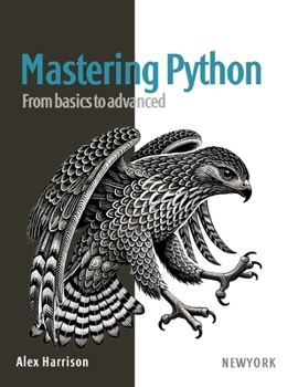 Paperback Mastering Python: Unlock the full potential of Python programming with in-depth tutorials, real-world projects, and expert tips, from fo Book
