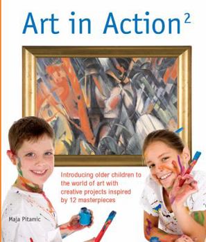 Paperback Art in Action 2: Introducing Older Children to the World of Art with Creative Projects Inspired by 12 Masterpieces Book