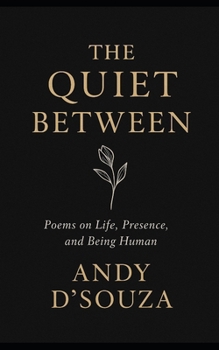 The Quite Between: Poems on Life, Presence, and Being Human