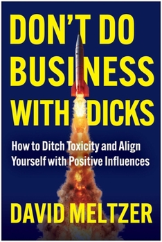Hardcover Don't Do Business with Dicks: How to Ditch Toxicity and Align Yourself with Positive Influences Book