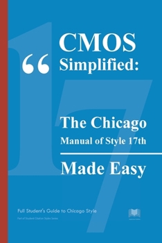Paperback CMOS Simplified: The Chicago Manual of Style 17th Made Easy: Full Student's Guide to Chicago Style Book