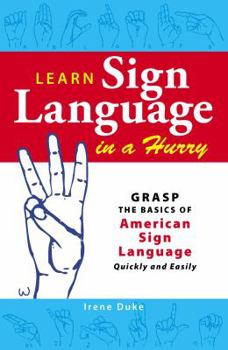 Paperback Learn Sign Language in a Hurry: Grasp the Basics of American Sign Language Quickly and Easily Book