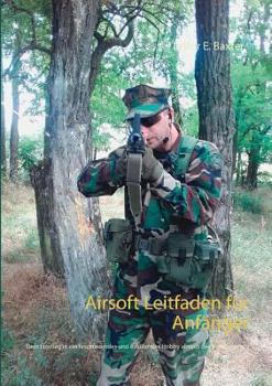 Paperback Airsoft Leitfaden für Anfänger: Dein Einstieg in ein faszinierendes und erfüllendes Hobby abseits des Mainstream! [German] Book