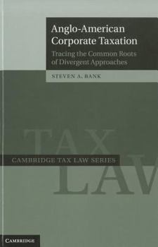 Hardcover Anglo-American Corporate Taxation: Tracing the Common Roots of Divergent Approaches Book
