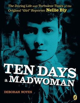 Paperback Ten Days a Madwoman: The Daring Life and Turbulent Times of the Original "Girl" Reporter, Nellie Bly Book
