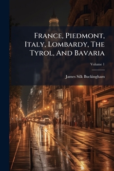 France, Piedmont, Italy, Lombardy, The Tyrol, And Bavaria: An Autumnal Tour, Volume 1