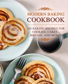 Paperback Modern Baking Cookbook: 100 Baking Recipes for Cookies, Cakes, Breads and More! Book