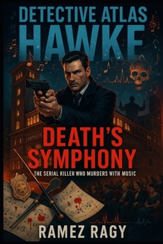 Detective Atlas Hawke: Death's Symphony: The Serial Killer Who Murders with Music (Detective Atlas Hawke Chronicles)