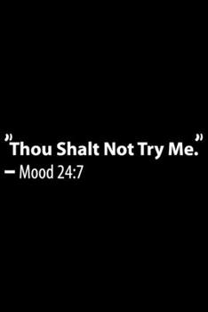 Paperback "Thou Shalt Not Try Me." - Mood 24: 7: "Thou Shalt Not Try Me." - Mood 24:7 Gift 6x9 Journal Gift Notebook with 125 Lined Pages Book
