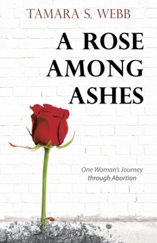 Paperback A Rose Among Ashes: One Woman's Journey Through Abortion Book