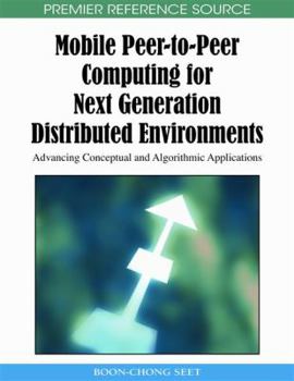 Hardcover Mobile Peer-to-Peer Computing for Next Generation Distributed Environments: Advancing Conceptual and Algorithmic Applications Book