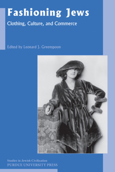 Fashioning Jews: Clothing, Culture and Commerce - Book #24 of the Studies in Jewish Civilization