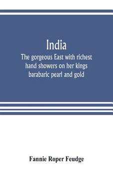 Paperback India: the gorgeous East with richest hand showers on her kings barabaric pearl and gold: with one hundred illustrations Book
