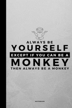 Always Be Yourself Except If You Can Be A Monkey: Small 120 Page Lined Spiritual Journal For Your Spirit Animal And Totem