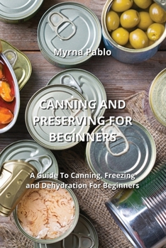 Paperback Canning and Preserving for Beginners: A Guide To Canning, Freezing and Dehydration For Beginners Book