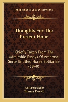 Paperback Thoughts For The Present Hour: Chiefly Taken From The Admirable Essays Of Ambrose Serle, Entitled Horae Solitariae (1848) Book