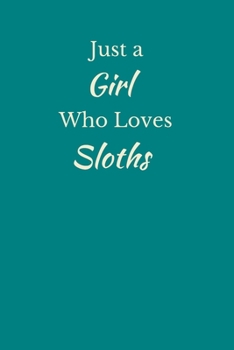 Just A Girl Who Loves Sloths: Sloth Notebook, Cute Novelty Sloth Gifts for Women and Girls, Teal Green Lined Paperback Journal Book Notepad Diary, To Do List, Small / Medium Notebook (6" x 9")