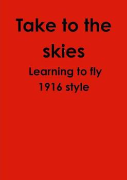 Paperback Take to the skies Learning to fly 1916 style Book