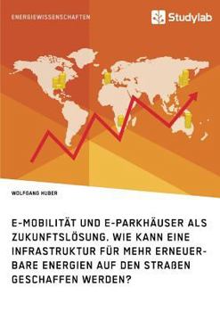 Paperback E-Mobilität und E-Parkhäuser als Zukunftslösung. Wie kann eine Infrastruktur für mehr erneuerbare Energien auf den Straßen geschaffen werden? [German] Book