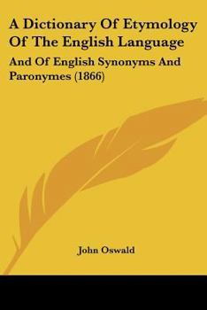 Paperback A Dictionary Of Etymology Of The English Language: And Of English Synonyms And Paronymes (1866) Book