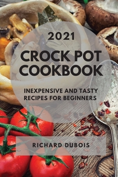 Paperback Crock Pot Cookbook 2021: Inexpensive and Tasty Recipes for Beginners Book