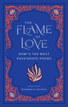 Hardcover The Flame of Love: Rumi's 100 Most Passionate Poems Book