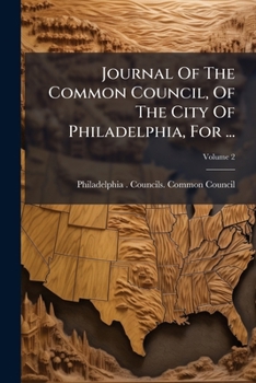 Journal Of The Common Council, Of The City Of Philadelphia, For ..., Volume 2...