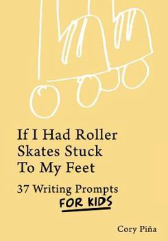 Paperback If I Had Roller Skates Stuck To My Feet: 37 Writing Prompts For Kids Book