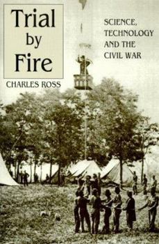 Hardcover Trial by Fire: Science, Technology and the Civil War Book